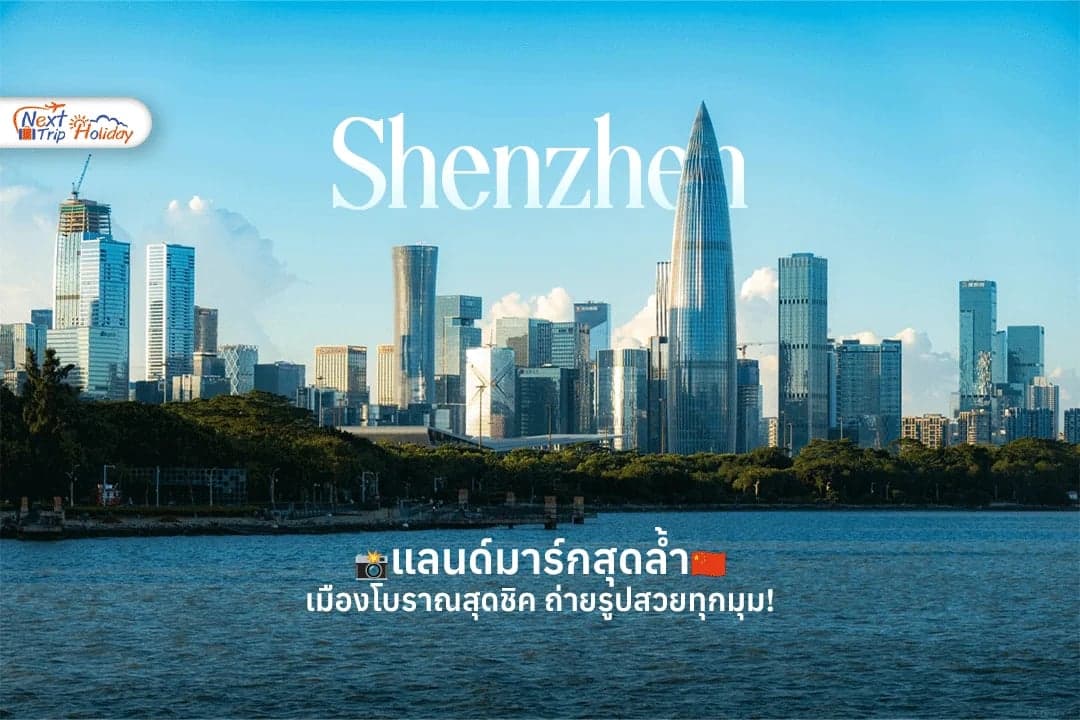 เซินเจิ้น เมืองโบราณสุดชิค แลนด์มาร์กสุดล้ำ ถ่ายรูปสวยทุกมุม!