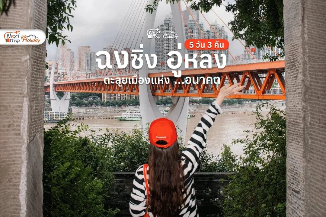 ฉงชิ่งไม่ได้มีดีแค่หม่าล่า! เปิดพิกัดสุดล้ำ ฉงชิ่ง อู่หลง 5 วัน 3 คืน